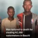 Man tortured to de@th for stealing 2,000 naira worth of watermelons 10 Man tortured to de@th for stealing 2,000 naira worth of watermelons