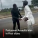 Policeman ass@ults man in viral video (Video) 10 Policeman ass@ults man in viral video (Video)